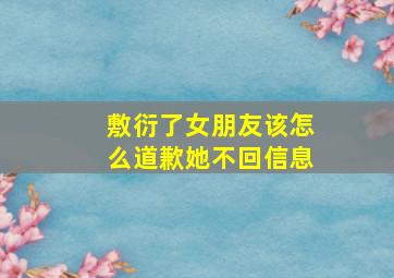 敷衍了女朋友该怎么道歉她不回信息