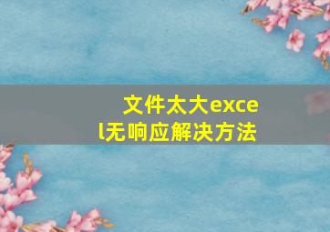 文件太大excel无响应解决方法