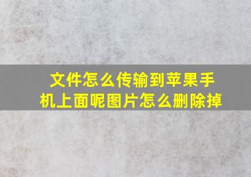 文件怎么传输到苹果手机上面呢图片怎么删除掉