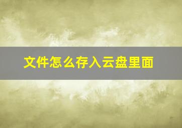 文件怎么存入云盘里面