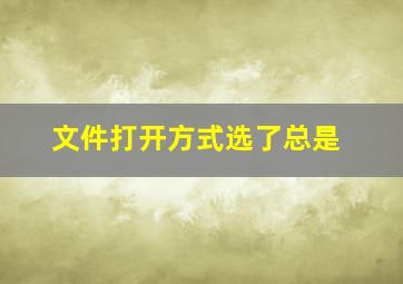 文件打开方式选了总是