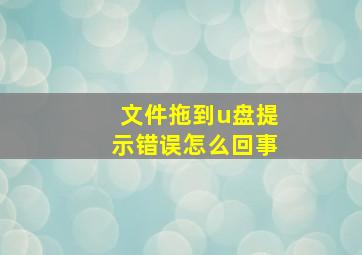 文件拖到u盘提示错误怎么回事