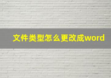 文件类型怎么更改成word