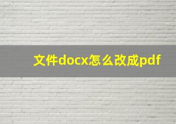 文件docx怎么改成pdf