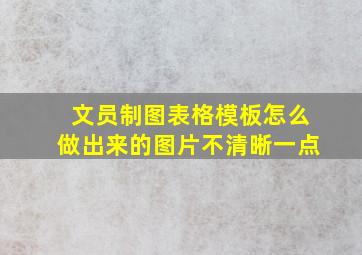 文员制图表格模板怎么做出来的图片不清晰一点