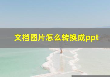 文档图片怎么转换成ppt