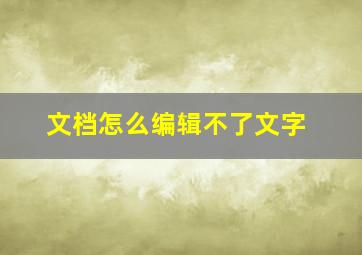 文档怎么编辑不了文字