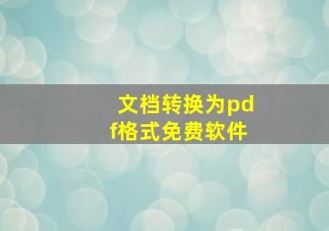 文档转换为pdf格式免费软件