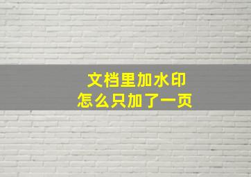 文档里加水印怎么只加了一页