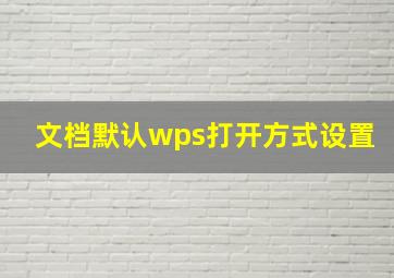 文档默认wps打开方式设置