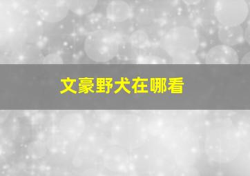 文豪野犬在哪看