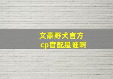 文豪野犬官方cp官配是谁啊