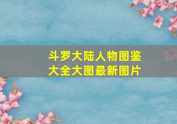 斗罗大陆人物图鉴大全大图最新图片