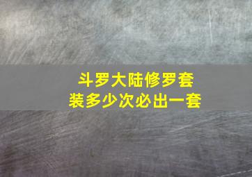 斗罗大陆修罗套装多少次必出一套