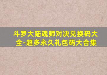 斗罗大陆魂师对决兑换码大全-超多永久礼包码大合集