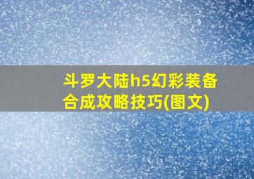 斗罗大陆h5幻彩装备合成攻略技巧(图文)