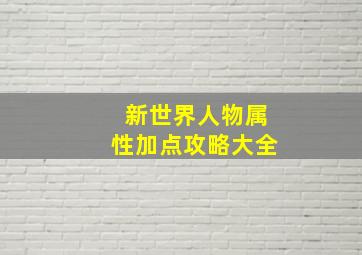 新世界人物属性加点攻略大全