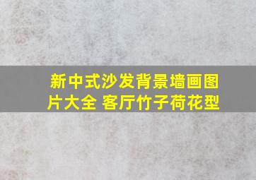 新中式沙发背景墙画图片大全 客厅竹子荷花型