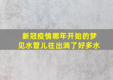 新冠疫情哪年开始的梦见水管儿往出淌了好多水