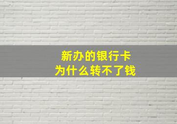 新办的银行卡为什么转不了钱