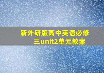 新外研版高中英语必修三unit2单元教案