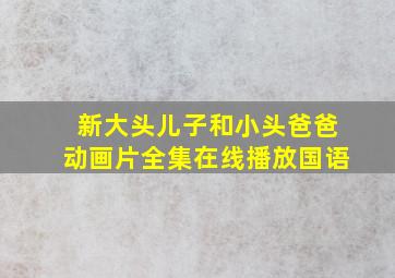 新大头儿子和小头爸爸动画片全集在线播放国语