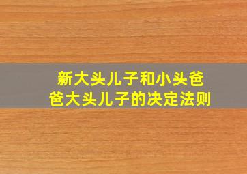 新大头儿子和小头爸爸大头儿子的决定法则