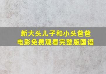 新大头儿子和小头爸爸电影免费观看完整版国语