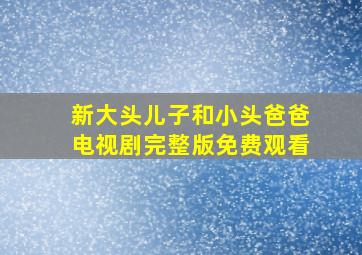 新大头儿子和小头爸爸电视剧完整版免费观看