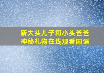 新大头儿子和小头爸爸神秘礼物在线观看国语