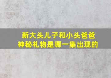 新大头儿子和小头爸爸神秘礼物是哪一集出现的