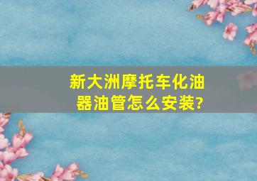 新大洲摩托车化油器油管怎么安装?