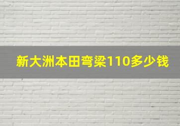 新大洲本田弯梁110多少钱