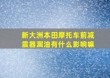 新大洲本田摩托车前减震器漏油有什么影响嘛