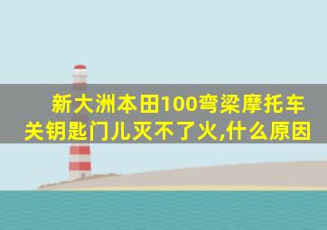 新大洲本田100弯梁摩托车关钥匙门儿灭不了火,什么原因