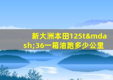 新大洲本田125t—36一箱油跑多少公里