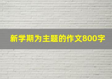 新学期为主题的作文800字