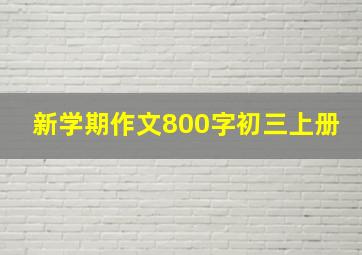 新学期作文800字初三上册