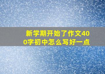 新学期开始了作文400字初中怎么写好一点