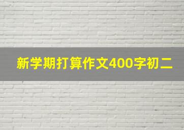 新学期打算作文400字初二