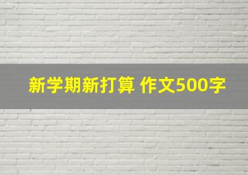 新学期新打算 作文500字