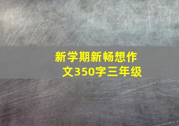 新学期新畅想作文350字三年级