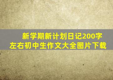 新学期新计划日记200字左右初中生作文大全图片下载