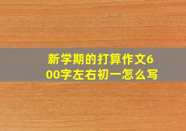 新学期的打算作文600字左右初一怎么写