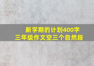 新学期的计划400字三年级作文空三个自然段