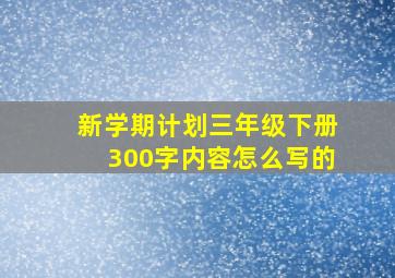 新学期计划三年级下册300字内容怎么写的