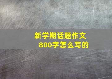 新学期话题作文800字怎么写的