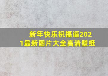 新年快乐祝福语2021最新图片大全高清壁纸