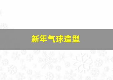 新年气球造型