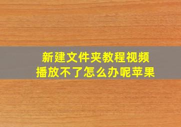 新建文件夹教程视频播放不了怎么办呢苹果